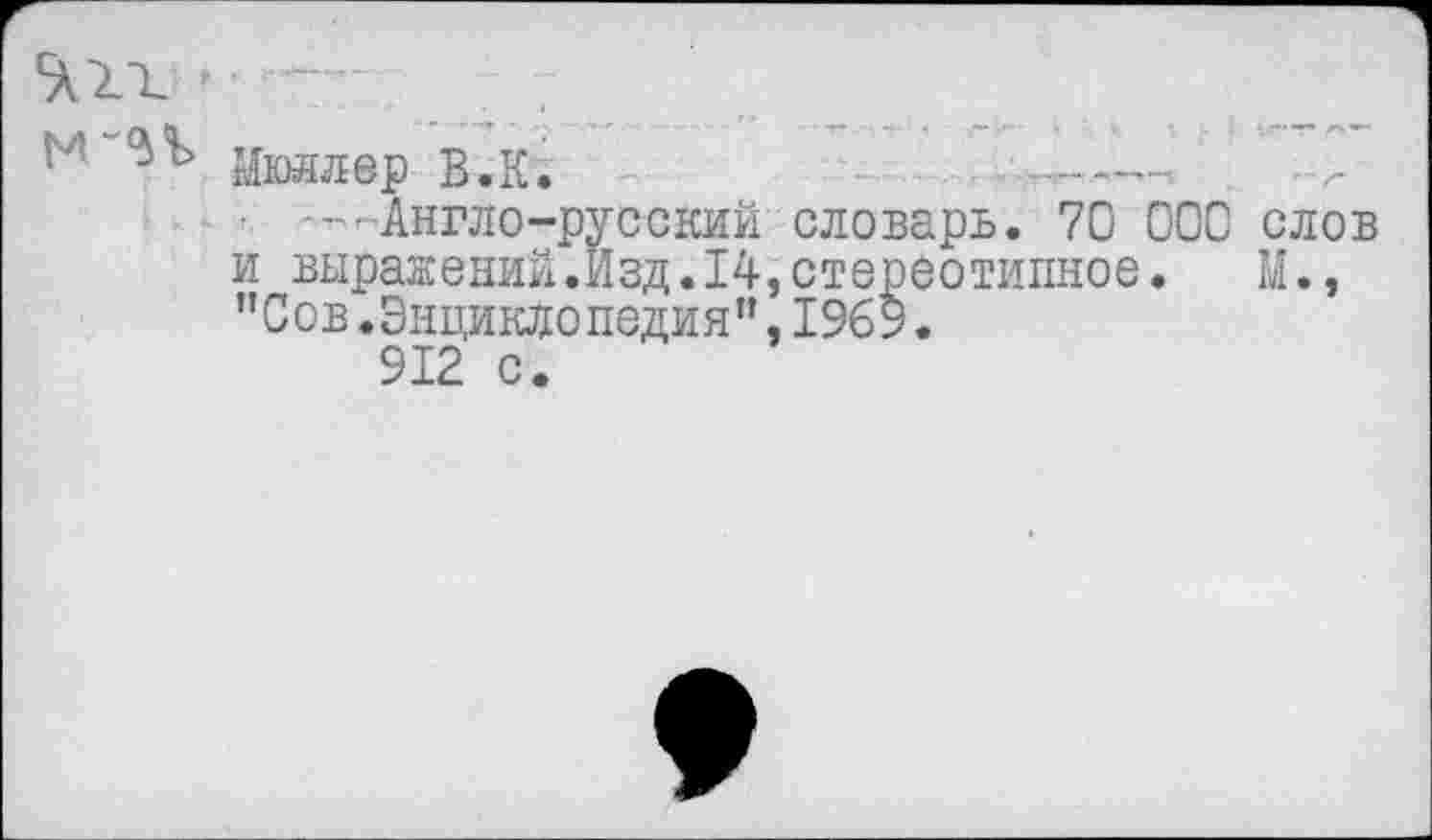 ﻿5\Гк -	у
Мюллер В.К.
—Англо-русский словарь. 70 000 слов и выражений.Изд.14,стереотипное. М., "Сов.Энциклопедия",1965.
912 с.